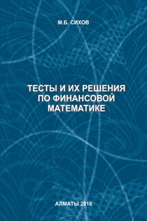Тесты и их решения по финансовой математике - М. Сихов