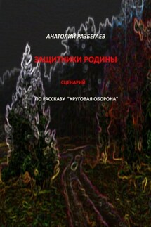 Защитники Родины. Сценарий по рассказу «Круговая оборона» - Анатолий Разбегаев