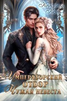 Императорский отбор. Чужая невеста - Кристина Корр