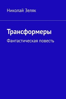 Трансформеры. Фантастическая повесть - Николай Зеляк