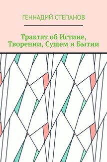 Трактат об Истине, Творении, Сущем и Бытии - Геннадий Степанов