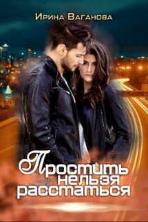 Простить нельзя расстаться - Ирина Ваганова
