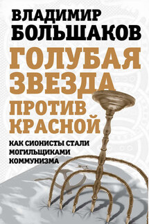 Голубая звезда против красной. Как сионисты стали могильщиками коммунизма - Владимир Большаков