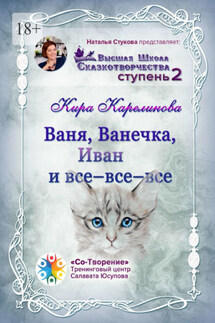 Ваня, Ванечка, Иван и все-все-все. Высшая школа сказкотворчества. Ступень 2 - Кира Карелинова