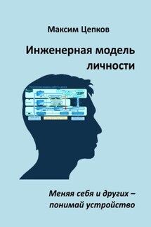 Инженерная модель личности. Меняя себя и других – понимай устройство - Максим Цепков