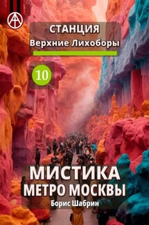 Станция Верхние Лихоборы 10. Мистика метро Москвы - Борис Шабрин
