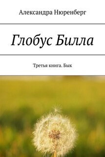 Глобус Билла. Третья книга. Бык - Александра Нюренберг