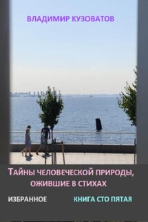 Тайны человеческой природы, ожившие в стихах. Избранное. Книга сто пятая - Владимир Кузоватов