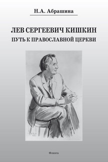 Лев Сергеевич Кишкин. Путь к православной церкви - Нина Абрашина