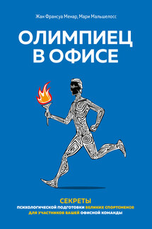 Олимпиец в офисе. Секреты психологической подготовки великих спортсменов для участников вашей офисной команды - Мари Мальшелосс, Жан Франсуа Менар