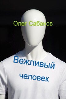Вежливый человек - Олег Сабанов