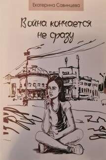 Война кончается не сразу - Екатерина Савинцева