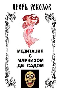 Медитации на мысли. Маркиз де Сад. Даниил Хармс - Игорь Соколов