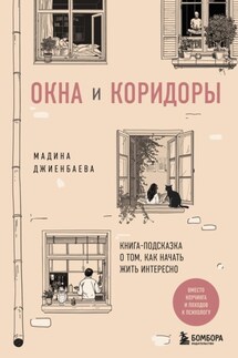 Окна и коридоры. Книга-подсказка о том, как начать жить интересно - Мадина Джиенбаева