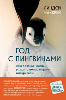 Год с пингвинами. Невероятная жизнь рядом с «императорами» Антарктиды - Линдси Маккрей