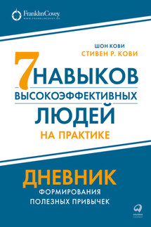 Семь навыков высокоэффективных людей на практике: Дневник формирования полезных привычек - Стивен Р. Кови, Шон Кови