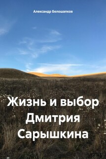 Жизнь и выбор Дмитрия Сарышкина - Александр Белошапков