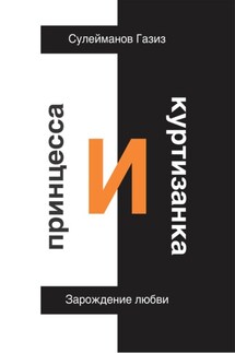 Принцесса и Куртизанка. Зарождение любви - Газиз Сулейманов