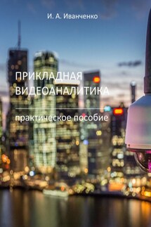 Прикладная видеоаналитика. Практическое пособие - Игорь Иванченко