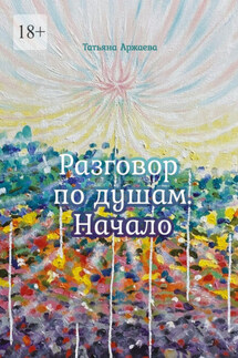 Разговор по душам. Начало - Татьяна Аржаева