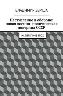Наступление в обороне: Новая военно-политическая доктрина СССР - Владимир Земша