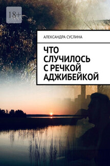 Что случилось с речкой Аджибейкой. Роман - Александра Суслина