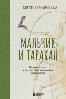 Мальчик и таракан. История для тех, кто устал быть заложником своих мыслей - Мэттью Максвелл