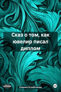 Сказ о том, как ювелир писал диплом - Снежана Ястребчикова
