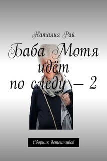 Баба Мотя идёт по следу – 2. Сборник детективов - Наталия Рай