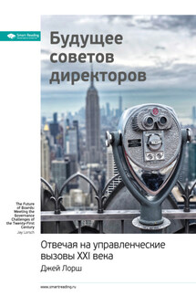 Ключевые идеи книги: Будущее советов директоров. Отвечая на управленческие вызовы XXI века. Джей Лорш - Smart Reading
