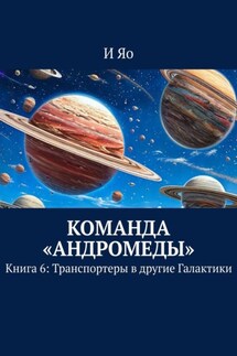 Команда «Андромеды». Книга 6: Транспортеры в другие Галактики - И Яо
