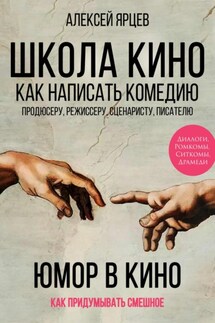 Юмор в кино. Школа кино. Как написать комедию. Продюсеру, режиссеру, сценаристу, писателю. Как придумывать смешное. Диалоги, ромкомы, ситкомы, драмеди - Алексей Ярцев