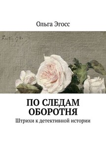По следам оборотня. Штрихи к детективной истории - Ольга Эгосс
