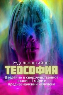 Теософия. Введение в сверхчувственное знание о мире и предназначении человека - Рудольф Штайнер