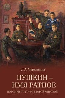 Пушкин – имя ратное. Потомки поэта во Второй мировой - Лариса Черкашина