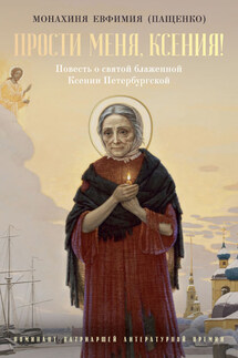 Прости меня, Ксения! О святой блаженной Ксении Петербургской и другие истории - Монахиня Евфимия
