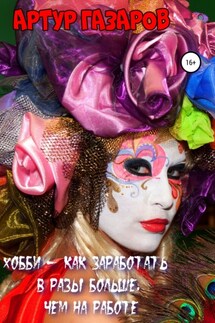Хобби – как заработать в разы больше, чем на работе - Артур Газаров