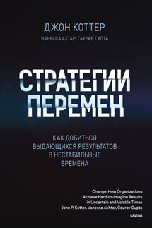 Стратегии перемен. Как добиться выдающихся результатов в нестабильные времена - Джон Коттер