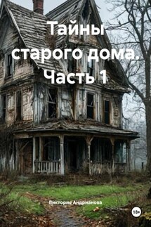 Тайны старого дома. Часть 1 - Виктория Андрианова