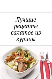 Лучшие рецепты салатов из курицы - Людмила Дубровская