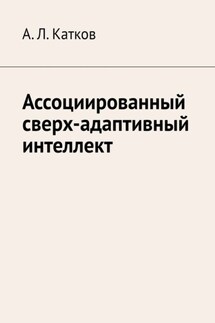 Ассоциированный сверх-адаптивный интеллект - Александр Катков