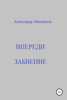 Впереди забвение - Александр Михайлов