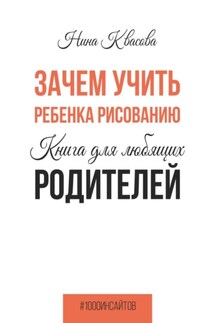Зачем учить ребенка рисованию. Книга для любящих родителей - Нина Квасова