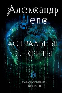 Тайное собрание. Trinity III. Астральные секреты - Александр Шепс