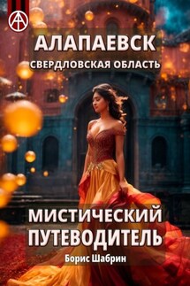Алапаевск. Свердловская область. Мистический путеводитель - Борис Шабрин