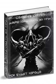 Добро пожаловать во Мрак. Книга 3. Все будет хорошо. - Сергей Соловьев