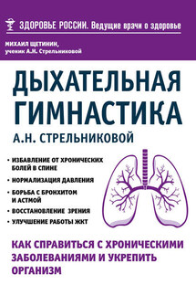 Дыхательная гимнастика А. Н. Стрельниковой. Как справиться с хроническими заболеваниями и укрепить организм - Михаил Щетинин