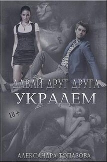 Давай друг друга украдем - Александра Топазова