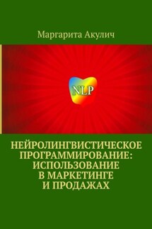 Нейролингвистическое программирование: использование в маркетинге и продажах - Маргарита Акулич