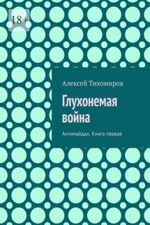 Глухонемая война. Антимайдан. Книга первая - Алексей Тихомиров
